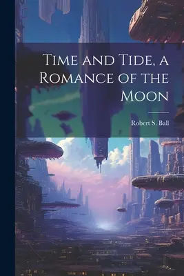 Timp și maree, un roman al Lunii - Time and Tide, a Romance of the Moon