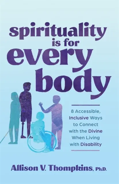 Spiritualitatea este pentru fiecare corp - 8 moduri accesibile și incluzive de a vă conecta cu divinitatea atunci când trăiți cu dizabilități - Spirituality Is for Every Body - 8 Accessible, Inclusive Ways to Connect with the Divine When Living with Disability