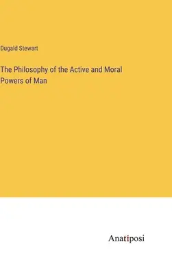 Filosofia puterilor active și morale ale omului - The Philosophy of the Active and Moral Powers of Man
