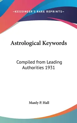 Cuvinte-cheie astrologice: Compilate de la cele mai importante autorități 1931 - Astrological Keywords: Compiled from Leading Authorities 1931