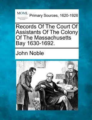 Records of the Court of Assistants of the Colony of the Massachusetts Bay 1630-1692.