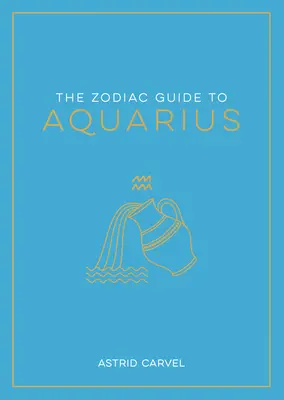Ghidul zodiacal pentru Vărsător: Ghidul suprem pentru a-ți înțelege semnul zodiacal, a-ți dezvălui destinul și a decoda înțelepciunea stelelor - The Zodiac Guide to Aquarius: The Ultimate Guide to Understanding Your Star Sign, Unlocking Your Destiny and Decoding the Wisdom of the Stars