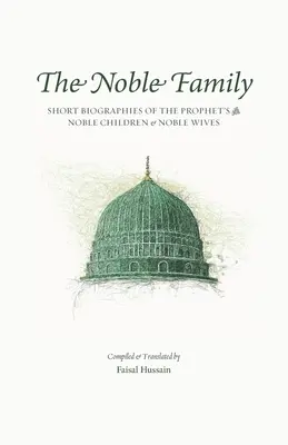 Familia nobilă: Scurte biografii ale ﷺ Copiilor nobili și soțiilor nobile ale Profetului - The Noble Family: Short Biographies of the Prophet's ﷺ Noble Children & Noble Wives
