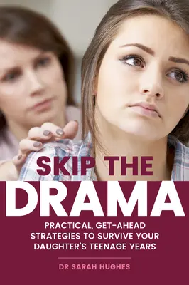 Skip the Drama: Strategii practice pentru a supraviețui adolescenței fiicei dvs. - Skip the Drama: Practical, Get-Ahead Strategies to Survive Your Daughter's Teenage Years