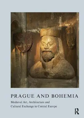 Praga și Boemia: Artă medievală, arhitectură și schimburi culturale în Europa Centrală - Prague and Bohemia: Medieval Art, Architecture and Cultural Exchange in Central Europe