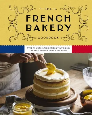 The French Bakery Cookbook: Over 85 Authentic Recipes That Bring the Boulangerie Into Your Home (Peste 85 de rețete autentice care aduc brutăria în casa ta) - The French Bakery Cookbook: Over 85 Authentic Recipes That Bring the Boulangerie Into Your Home