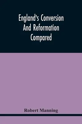 England's Conversion And Reformation Compared: Or, The Young Gentleman Directed In The Choice Of His Religion; To Which Is Premised A Brief Enquiry In - England'S Conversion And Reformation Compared: Or, The Young Gentleman Directed In The Choice Of His Religion; To Which Is Premised A Brief Enquiry In