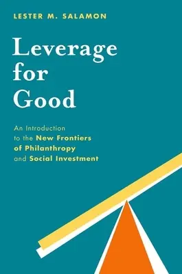 Leverage for Good: O introducere la noile frontiere ale filantropiei și investițiilor sociale - Leverage for Good: An Introduction to the New Frontiers of Philanthropy and Social Investment