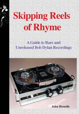 Skipping Reels of Rhyme: A Guide to Rare and Unreleased Bob Dylan Recordings (Ghid de înregistrări rare și inedite Bob Dylan) - Skipping Reels of Rhyme: A Guide to Rare and Unreleased Bob Dylan Recordings