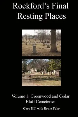 Ultimele locuri de odihnă din Rockford: Volumul 1: Cimitirele Greenwood și Cedar Bluff - Rockford's Final Resting Places: Volume 1: Greenwood and Cedar Bluff Cemeteries