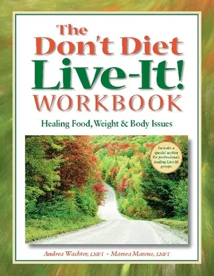 The Don't Diet, Live-It! Workbook: Vindecarea problemelor legate de mâncare, greutate și corp - The Don't Diet, Live-It! Workbook: Healing Food, Weight and Body Issues
