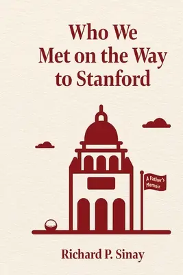 Pe cine am întâlnit în drum spre Stanford: A Father's Memoir - Who We Met on the Way to Stanford: A Father's Memoir