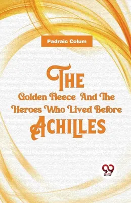 Lâna de aur și eroii care au trăit înaintea lui Ahile - The Golden Fleece And The Heroes Who Lived Before Achilles