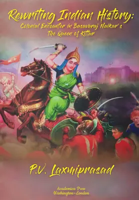 Rescrierea istoriei indiene: Colonial Encounters in Chitra Banerjee Divakaruni's the Last Queen and Basavaraj Naikar's the Queen of Kittur - Rewriting Indian History: Colonial Encounters in Chitra Banerjee Divakaruni's the Last Queen and Basavaraj Naikar's the Queen of Kittur