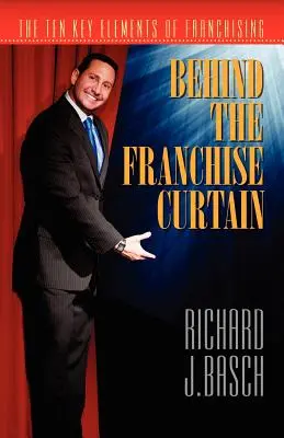 În spatele cortinei francizei: Cele zece elemente-cheie ale francizei - Behind the Franchise Curtain: The Ten Key Elements of Franchising