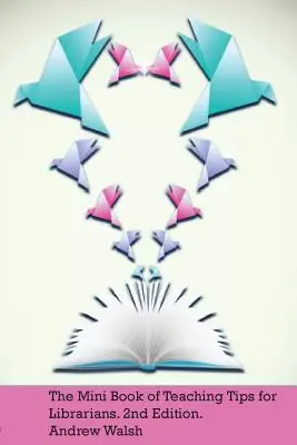 The Mini Book of Teaching Tips for Librarians (Mini carte cu sfaturi de predare pentru bibliotecari) - The Mini Book of Teaching Tips for Librarians