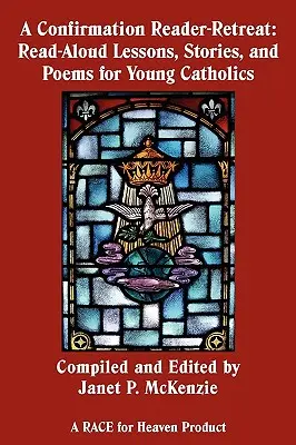 O recreere pentru cititorii de confirmare: Lecții, povești și poezii citite cu voce tare pentru tinerii catolici - A Confirmation Reader-Retreat: Read-Aloud Lessons, Stories, and Poems for Young Catholics