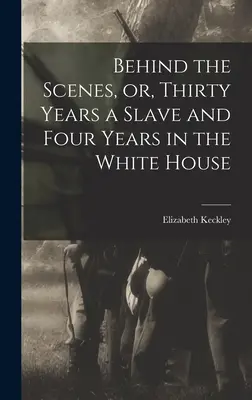 În spatele scenei, sau, Treizeci de ani de sclavie și patru ani la Casa Albă - Behind the Scenes, or, Thirty Years a Slave and Four Years in the White House