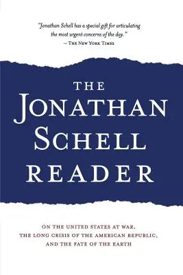 The Jonathan Schell Reader: Despre războiul Statelor Unite, lunga criză a Republicii Americane și soarta Pământului - The Jonathan Schell Reader: On the United States at War, the Long Crisis of the American Republic, and the Fate of the Earth