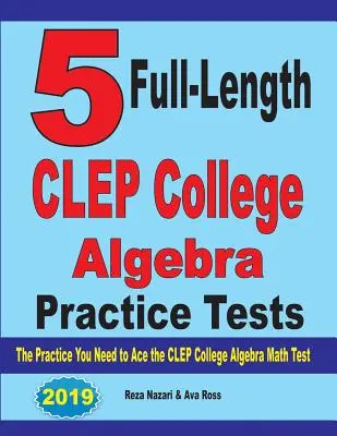 5 teste practice complete CLEP College Algebra: Practica de care aveți nevoie pentru a depăși testul CLEP College Algebra - 5 Full-Length CLEP College Algebra Practice Tests: The Practice You Need to Ace the CLEP College Algebra Test