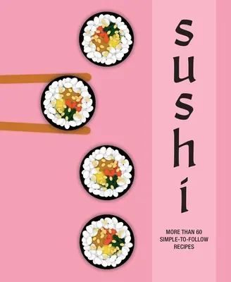 Sushi: mai mult de 60 de rețete simple de urmat - Sushi: More Than 60 Simple-To-Follow Recipes