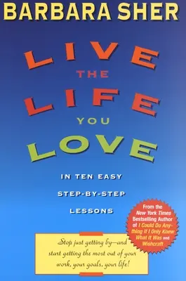 Trăiește viața pe care o iubești: În zece lecții ușoare, pas cu pas - Live the Life You Love: In Ten Easy Step-By Step Lessons