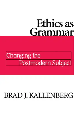 Etica ca gramatică: Schimbarea subiectului postmodern - Ethics as Grammar: Changing the Postmodern Subject