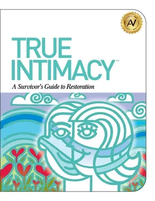 Intimitatea adevărată: Ghidul unui supraviețuitor pentru restaurare (A Survivor's Guide to Restoration) - True Intimacy: A Survivor's Guide to Restoration