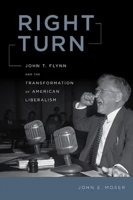 Right Turn: John T. Flynn și transformarea liberalismului american - Right Turn: John T. Flynn and the Transformation of American Liberalism