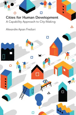 Orașe pentru dezvoltarea umană: O abordare bazată pe capacități a creării orașelor - Cities for Human Development: A Capability Approach to City-Making
