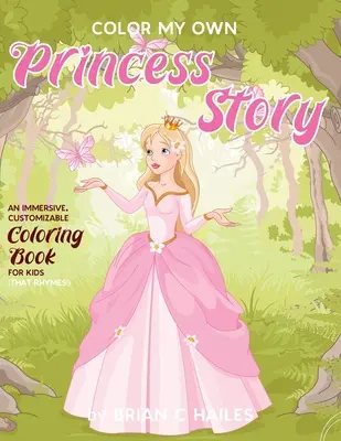 Colorează-mi propria poveste a prințesei: O carte de colorat imersivă și personalizabilă pentru copii (That Rhymes!) - Color My Own Princess Story: An Immersive, Customizable Coloring Book for Kids (That Rhymes!)
