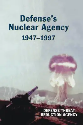 Agenția nucleară a apărării 1947-1997 (DTRA History Series) - Defense's Nuclear Agency 1947-1997 (DTRA History Series)