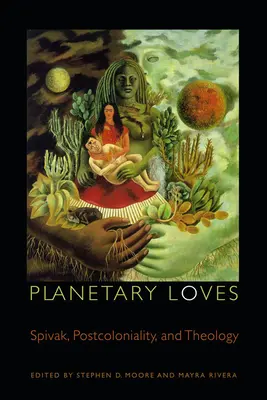 Iubiri planetare: Spivak, postcolonialitate și teologie - Planetary Loves: Spivak, Postcoloniality, and Theology