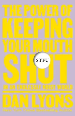 Stfu: The Power of Keeping Your Mouth Shut in an Endlessly Noisy World (Puterea de a-ți ține gura închisă într-o lume extrem de zgomotoasă) - Stfu: The Power of Keeping Your Mouth Shut in an Endlessly Noisy World