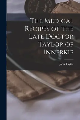 Rețetele medicale ale răposatului doctor Taylor din Innerkip [microformă] - The Medical Recipes of the Late Doctor Taylor of Innerkip [microform]