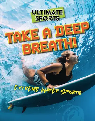 Respiră adânc! Sporturi acvatice extreme - Take a Deep Breath!: Extreme Water Sports