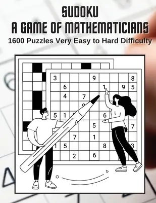 Sudoku Un joc pentru matematicieni 1600 puzzle-uri Dificultate foarte ușoară până la grea - Sudoku A Game for Mathematicians 1600 Puzzles Very Easy to Hard Difficulty