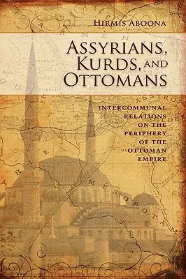 Asirieni, kurzi și otomani: Relații intercomunitare la periferie - Assyrians, Kurds, and Ottomans: Intercommunal Relations on the Periphery