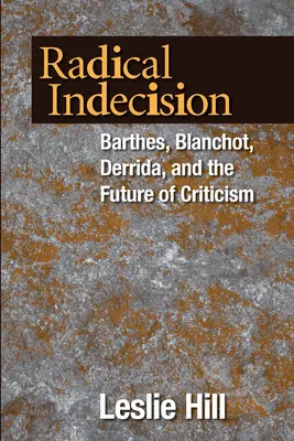 Indecisii radicale: Barthes, Blanchot, Derrida și viitorul criticii - Radical Indecision: Barthes, Blanchot, Derrida, and the Future of Criticism