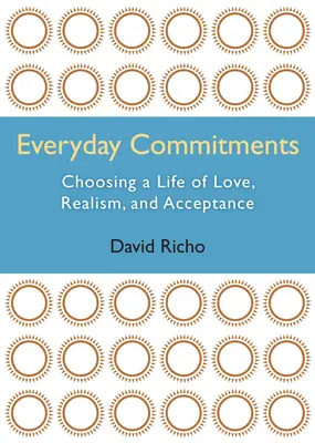 Angajamentele de zi cu zi: Alegerea unei vieți de iubire, realism și acceptare - Everyday Commitments: Choosing a Life of Love, Realism, and Acceptance