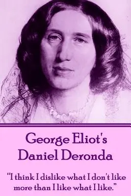 Daniel Deronda de George Eliot: Cred că îmi displace mai mult ceea ce nu-mi place decât îmi place ceea ce-mi place.