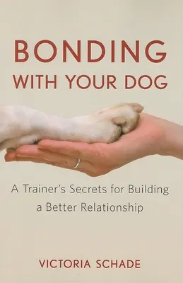 Legătura cu câinele tău: Secretele unui dresor pentru a construi o relație mai bună - Bonding with Your Dog: A Trainer's Secrets for Building a Better Relationship