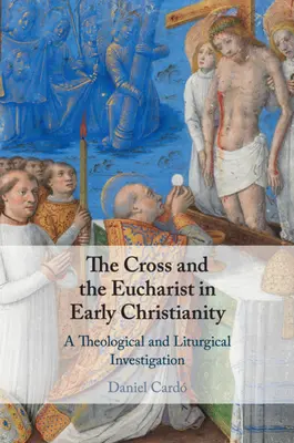 The Cross and the Eucharist in Early Christianity: O investigație teologică și liturgică - The Cross and the Eucharist in Early Christianity: A Theological and Liturgical Investigation
