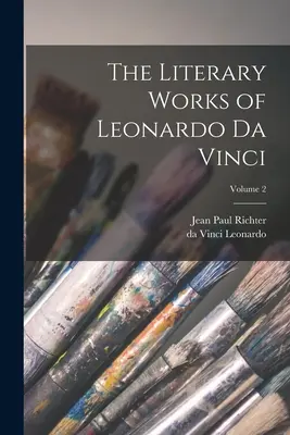 Operele literare ale lui Leonardo da Vinci; Volumul 2 - The Literary Works of Leonardo da Vinci; Volume 2