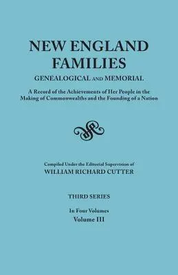 New England Families: Genealogical and Memorial. a Record of the Achievements of Her People in the Making of Commonwealths and the Founding