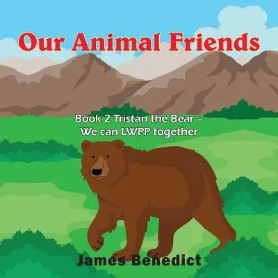 Prietenii noștri animale: Cartea 2 Tristan Ursul - Putem LWPP împreună - Our Animal Friends: Book 2 Tristan the Bear - We can LWPP together