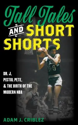 Povești lungi și scurte: Dr. J, Pistol Pete și nașterea NBA-ului modern - Tall Tales and Short Shorts: Dr. J, Pistol Pete, and the Birth of the Modern NBA