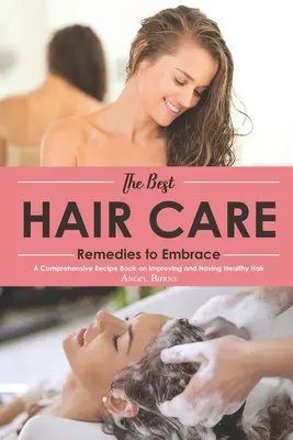 The Best Hair Care Remedies to Embrace (Cele mai bune remedii pentru îngrijirea părului): A Comprehensive Recipe Book on Improving and Having Healthy Hair (O carte cuprinzătoare de rețete pentru îmbunătățirea și sănătatea părului) - The Best Hair Care Remedies to Embrace: A Comprehensive Recipe Book on Improving and Having Healthy Hair