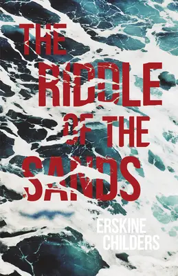 Ghicitoarea nisipurilor: O înregistrare a serviciilor secrete recent realizate - cu un extras din Remembering Sion de Ryan Desmond - The Riddle of the Sands: A Record of Secret Service Recently Achieved - With an Excerpt From Remembering Sion By Ryan Desmond