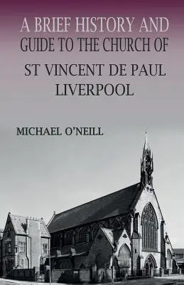 O scurtă istorie și un ghid al Bisericii Sfântul Vincent de Paul, Liverpool - A Brief History and Guide to the Church of St Vincent de Paul, Liverpool